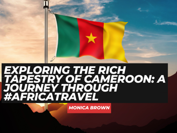 Exploring the Rich Tapestry of Cameroon: A Journey Through #AfricaTravel