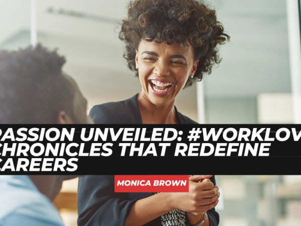 Passion Unveiled: #WorkLove Chronicles that Redefine Careers
