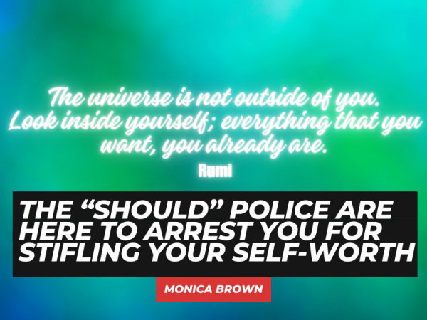 The “Should” Police Are Here to Arrest You For Stifling Your Self-Worth #selfworth