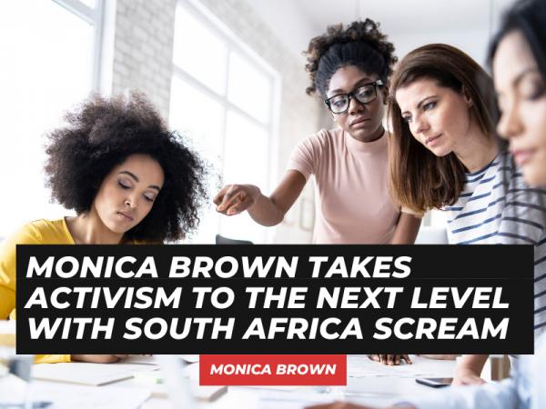 Monica Brown Takes Activism to the Next Level with South Africa Scream #SelfWorth
