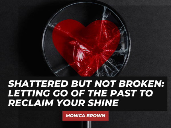 Shattered But Not Broken: Letting Go of the Past to Reclaim Your Shine #selfworth