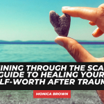 Shining Through the Scars: A Guide to Healing Your Self-Worth After Trauma #selfworth