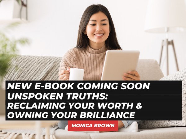 New E-book coming soon titled Unspoken Truths: Reclaiming Your Worth and Owning Your Brilliance