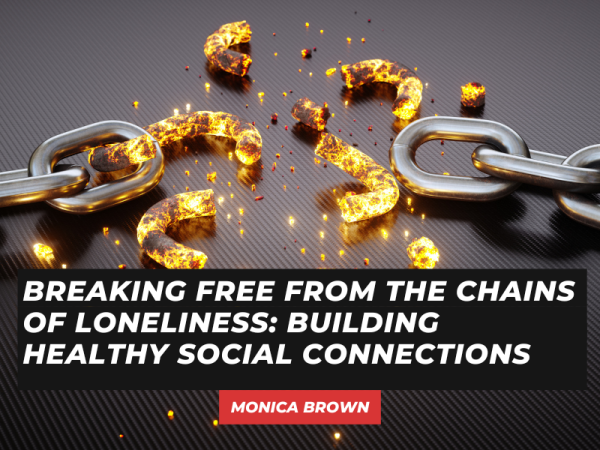 Breaking Free from the Chains of Loneliness: Building Healthy Social Connections#Surviving2Thriving